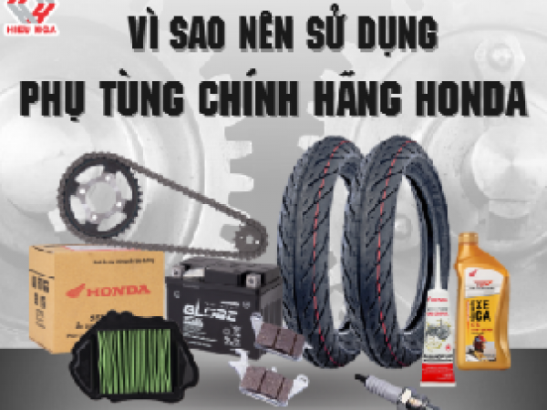VÌ SAO NÊN SỬ DỤNG PHỤ TÙNG CHÍNH HÃNG Honda? 